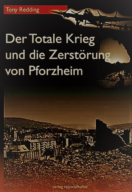 Datei:Tony Redding, Der Totale Krieg und die Zerstörung von Pforzheim, Verlag Regionalkultur, Pforzheim 2017.jpg