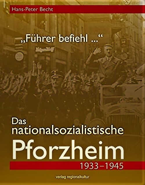 Datei:Hans-Peter Becht, "Führer befiehl ...". Das nationalsozialistische Pforzheim 1933-1945, Verlag Regionalkultur, Pforzheim 2016.jpg